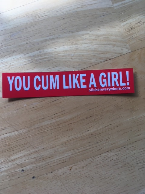 YOU CUM LIKE A GIRL