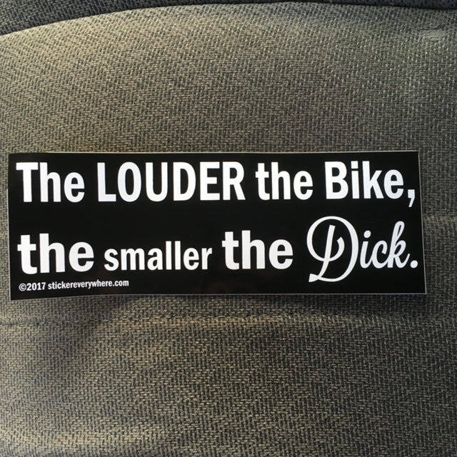 The Louder the bike, the smaller the Dick